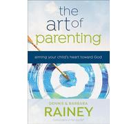 Art of Parenting: Aiming Your Child's Heart toward God