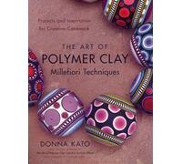 Art of Polymer Clay Millefiori Techniques, The: Projects and Inspiration for Creative Canework