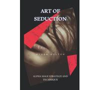 Art of seduction: Alpha male strategy and technique