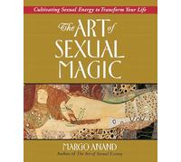 Art of Sexual Magic: Cultivating Sexual Energy to Transform Your Life