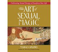 Art of Sexual Magic : Cultivating Sexual Energy to Transform Your Life