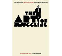 Art of Smuggling, The : The Gentleman Drug Trafficker Who Turned Britain On