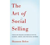 Art of Social Selling: Finding and Engaging Customers on Twitter, Facebook, LinkedIn, and Other Social Networks