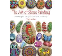 Art of Stone Painting : 30 Designs to Spark Your Creativity