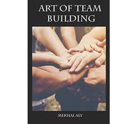Art of Team Building: Essential Strategies for Building Your Dream Team & Improving Team Performance