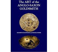 Art of the Anglo-Saxon Goldsmith: Fine Metalwork in Anglo-Saxon England: Its Practice and Practitioners