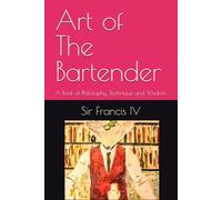Art of The Bartender: A Book of Philosophy, Technique and Wisdom
