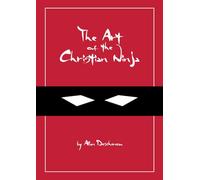 Art of the Christian Ninja: A Guide to Infiltration, Combat, and Assassination the Jesus Way