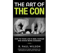 The Art of the Con: How to Think Like a Real Hustler and Avoid Being Scammed