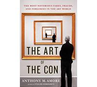 Art of the Con, The: The Most Notorious Fakes, Frauds, and Forgeries in the Art World