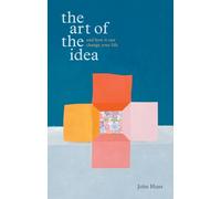 Art of the Idea, The : And How it Can Change Your Life
