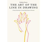 The Art of the Line in Drawing : A Step-by-Step Guide to Creating Simple, Expressive Drawings