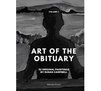 Art of the Obituary: Volume 1 - 52 Paintings by Susan Campbell