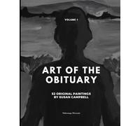 Art of the Obituary: Volume 1 - 52 Paintings by Susan Campbell
