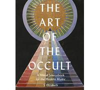 The Art of the Occult : A Visual Sourcebook for the Modern Mystic Volume 1