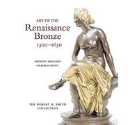 Art of the Renaissance Bronze, 1500-1650: The Robert H. Smith Collection