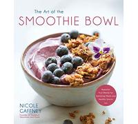 Art of the Smoothie Bowl, The: Beautiful Fruit Blends for Satisfying Meals and Healthy Snacks