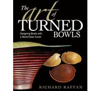 Art of Turned Bowls, The: Designing Bowls with a World-class Turner: Designing Spectacular Bowls with a World- Class Turner