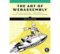 Art of WebAssembly, The: Build Secure, Portable, High-Performance Applications