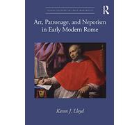 Art, Patronage, and Nepotism in Early Modern Rome (Visual Culture in Early Modernity)