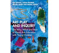Art Play and Inquiry: The Why, What and How of Visual Arts Education with Young Children