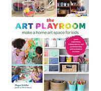 Art Playroom: Make a home art space for kids; Spark exploration, independence, and joyful learning with invitations to create