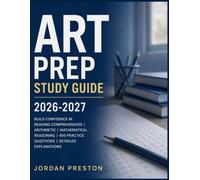 ART PREP STUDY GUIDE 2026-2027: Build Confidence in Reading Comprehension, Arithmetic, Mathematical Reasoning, 450 Practice Questions, and Detailed Explanations