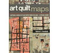 Art Quilt Maps: Capture a Sense of Place with Fiber Collage-A Visual Guide