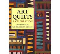 Art Quilts: A Celebration - 400 Stunning Contemporary Designs