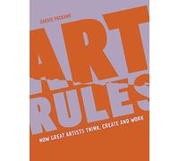 Art Rules: How great artists think, create and work