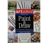 Art School: How to Paint & Draw: A Complete Course on Practical & Creative Techniques