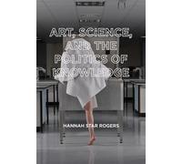 Art, Science, and the Politics of Knowledge