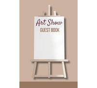 Art Show Guest Book: Guest Book For Visitors Of Painting and Art Exhibitions and Events To Sign In and To Write Messages and Comments
