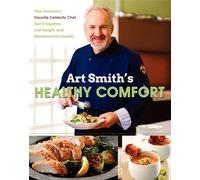 Art Smith's Healthy Comfort: How America's Favorite Celebrity Chef Got it Together, Lost Weight, and Reclaimed His Health!