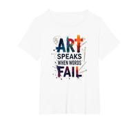 Art Speaks When Words Fail - Inspirational Arts Quote T-Shirt, Women's Plus, White, 6X