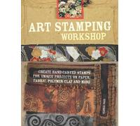 Art Stamping Workshop: Create Hand-Carved Stamps for Unique Projects on Paper, Fabric and Polymer Clay