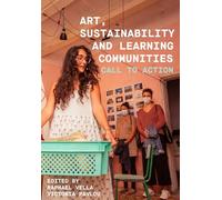 Art, Sustainability and Learning Communities: Call to Action (Artwork Scholarship: International Perspectives in Education)