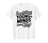 Art Teacher Appreciation Shaping Sculpting Clay Minds T-Shirt