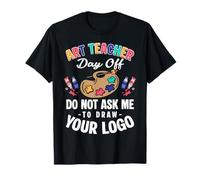 Art Teacher Day Off Do Not Ask Me to Draw Your Logo T-Shirt