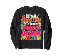 Art Teacher It's A Good Day To Teach Future Artists Sweatshirt