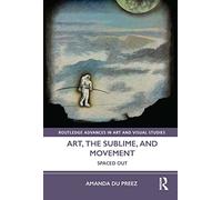 Art, the Sublime, and Movement: Spaced Out (Routledge Advances in Art and Visual Studies)