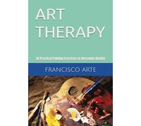 "ART THERAPY": "30 Practical Painting Exercises to Overcome Anxiety".