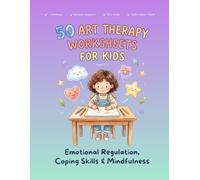 Art Therapy Activities and Coping Skills Workbook for Kids: 50 Creative Worksheets for Emotional Regulation, Anxiety Support, Mindfulness & DBT Skills | Ages 7-11