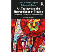 Art Therapy and the Neuroscience of Trauma – Theoretical and Practical Perspectives – Routledge