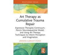Art Therapy as Cumulative Trauma Repair : Expressive Therapies Continuum, Perry’s Neurosequential Model, and Using Art Therapy Techniques to Inform Perception and Imagination