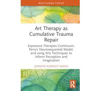 Art Therapy as Cumulative Trauma Repair: Expressive Therapies Continuum, Perry’s Neurosequential Model, and Using Art Therapy Techniques to Inform ... (Advances in Mental Health Research)