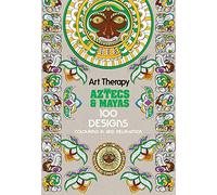 Art Therapy: Aztecs and Mayas: 100 Designs Colouring in and Relaxation