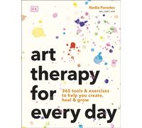 Art Therapy for Every Day : 365 Tools & Exercises to Help You Create, Heal & Grow