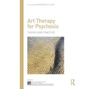 Art Therapy for Psychosis: Theory and Practice (The International Society for Psychological and Social Approaches to Psychosis Book Series)