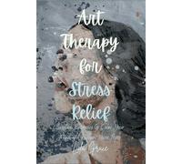 Art Therapy for Stress Relief: Creative Exercises to Calm Your Mind and Reclaim Your Peace
